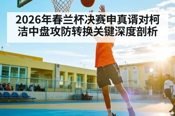 2026年春兰杯决赛申真谞对柯洁中盘攻防转换关键深度剖析