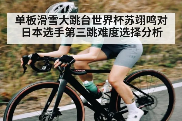 单板滑雪大跳台世界杯苏翊鸣对日本选手第三跳难度选择分析 | Kaiyun app download